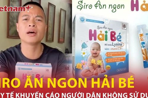 Cục An toàn thực phẩm bóc trần sự thật về 'Siro ăn ngon Hải Bé'