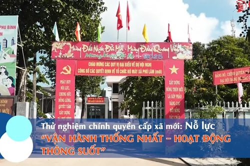 Thử nghiệm chính quyền cấp xã mới: Nỗ lực 'vận hành thống nhất - hoạt động thông suốt'