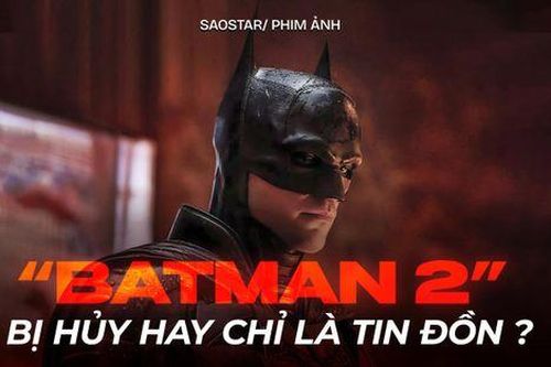 Thực hư 'The Batman 2' bị hủy hay chỉ là lời đồn thất thiệt khiến fan đứng ngồi không yên?
