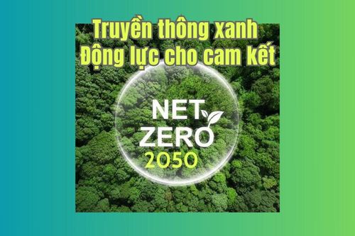 Truyền thông xanh - Động lực cho cam kết Net Zero 2050