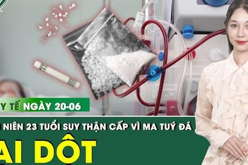 Bản tin Y tế 20/6: Nam thanh niên 23 tuổi suy thận cấp sau khi dùng ma túy đá