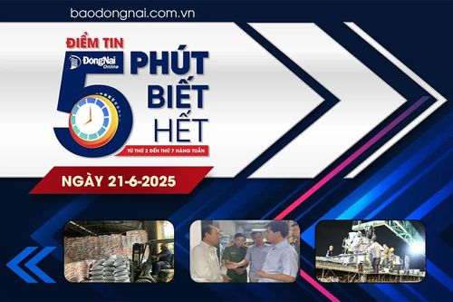 Điểm tin '5 phút biết hết' sáng 21-6: Đồng Nai thành lập Tổ Tư vấn kinh tế - xã hội