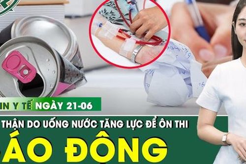 Bản Tin Y Tế 22/6: Uống nước tăng lực khi ôn thi, nam sinh viên 21 tuổi suy thận nặng