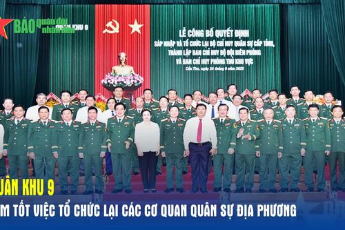 Quân khu 9 làm tốt việc tổ chức lại các cơ quan quân sự địa phương