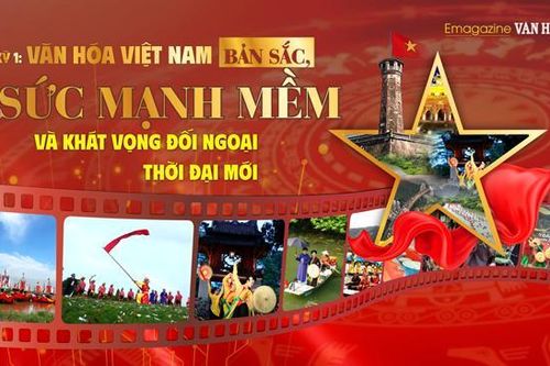 (Emagazine) Kỳ 1: Văn hóa Việt Nam - Bản sắc, sức mạnh mềm và khát vọng đối ngoại thời đại mới