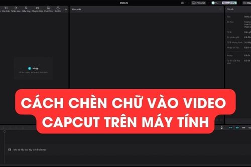 Cách chèn chữ vào video CapCut trên máy tính tiện lợi nhất