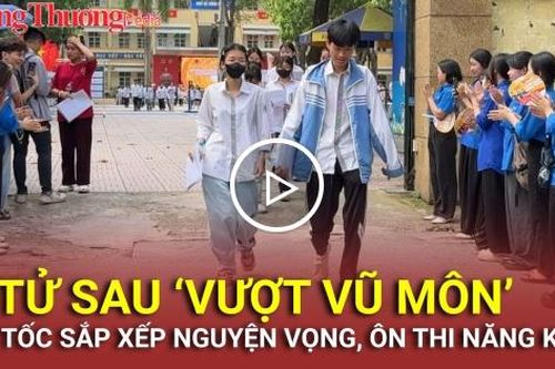 Sĩ tử tức tốc sắp xếp nguyện vọng, ôn thi năng khiếu sau thi THPT