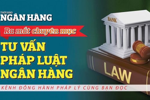 Ra mắt chuyên mục 'Tư vấn Pháp luật Ngân hàng': Kênh đồng hành pháp lý cùng bạn đọc