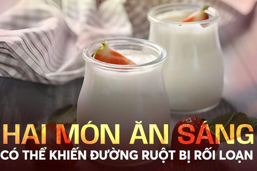 Hai món ăn sáng quen thuộc có thể khiến đường ruột bị rối loạn