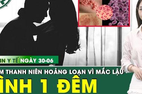 Bản Tin Y Tế 30/6: Nam thanh niên hoảng loạn khi mắc bệnh do tình một đêm