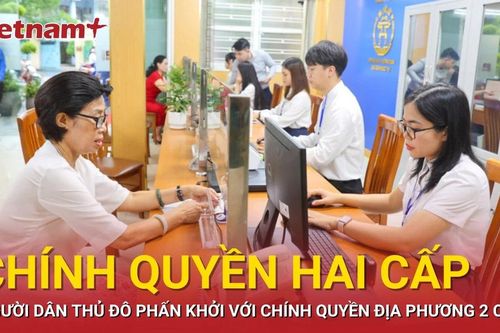 Người dân Thủ đô phấn khởi với chính quyền địa phương 2 cấp