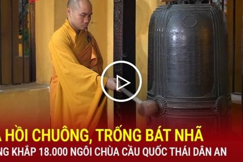 Ba hồi chuông, trống Bát Nhã vọng khắp 18.000 ngôi chùa cầu quốc thái dân an