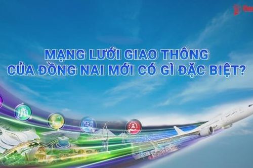 Mạng lưới giao thông của Đồng Nai mới có gì đặc biệt?