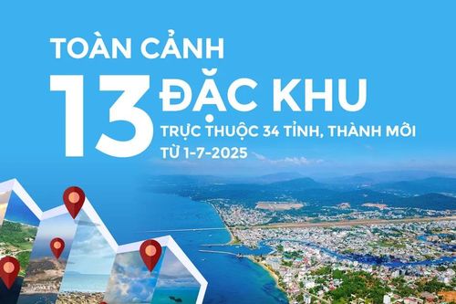 13 đặc khu trực thuộc 34 tỉnh, thành từ ngày 1-7