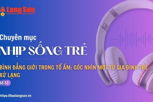 Podcast Nhịp sống trẻ: 'Bình đẳng giới trong tổ ấm: Góc nhìn mới từ gia đình trẻ Xứ Lạng'