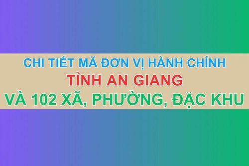 Chi tiết mã đơn vị hành chính tỉnh An Giang và 102 xã, phường, đặc khu