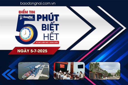 Điểm tin '5 phút biết hết' sáng 5-7: Tăng trưởng kinh tế của Đồng Nai quý II và trung bình 6 tháng đầu năm đạt mức cao nhất trong nhiều năm