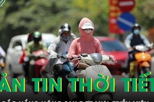 Bản tin thời tiết: Miền Bắc nắng nóng sau đợt mưa triền miên, cả nước duy trì hình thái thời tiết phức tạp