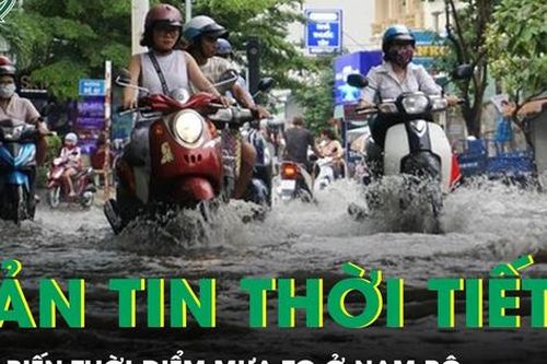Bản tin thời tiết: Diễn biến thời điểm mưa to ở Nam Bộ