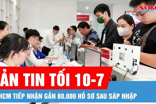 Bản tin tối 10-7: TPHCM tiếp nhận gần 80.000 hồ sơ sau sáp nhập