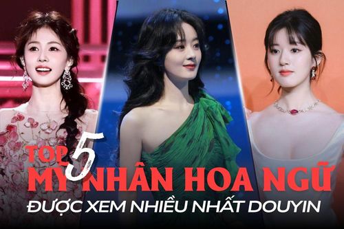 Top 5 mỹ nhân Hoa ngữ được xem nhiều nhất Douyin: Triệu Lệ Dĩnh vượt mặt Dương Tử