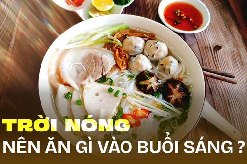 Trời nóng nên ăn gì vào bữa sáng để cơ thể dễ chịu cả ngày?
