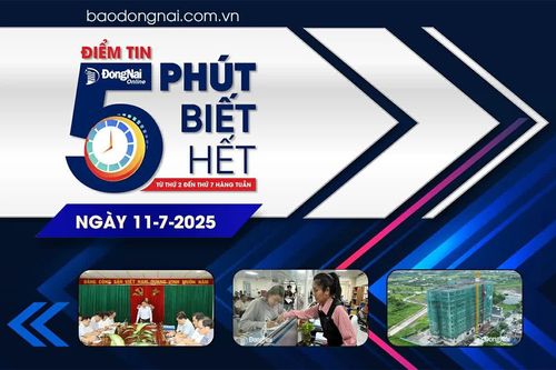 Điểm tin '5 phút biết hết' sáng 11-7: Công khai 10 dự án nhà ở xã hội Đồng Nai đang chọn nhà đầu tư