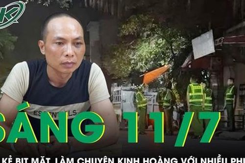 Sáng 11/7: Bắt nóng đối tượng bịt mặt, chuyên 'săn phụ nữ' ở đường vắng để cướp tài sản