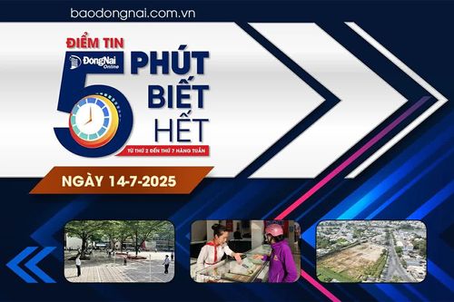 Điểm tin '5 phút biết hết' sáng 14-7: Chuyển giao trường mầm non và phổ thông thuộc Trường đại học Đồng Nai cho địa phương và ngành giáo dục quản lý