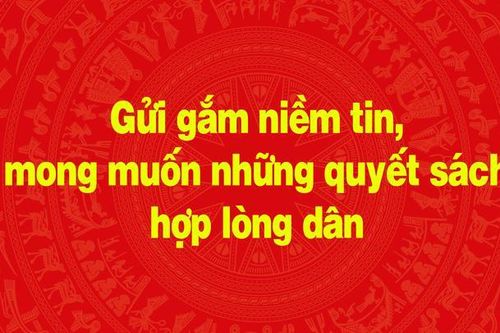 Gửi gắm niềm tin, mong muốn những quyết sách hợp lòng dân