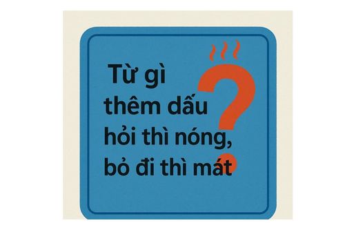 Từ Tiếng Việt nào thêm dấu hỏi thì nóng, bỏ đi thì mát?