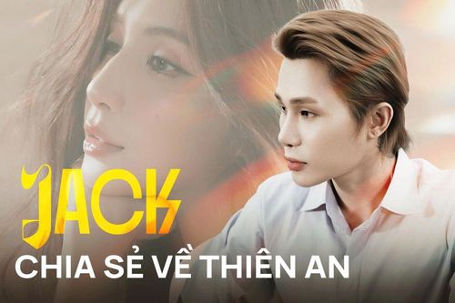 Jack: 'Giá như Thiên An dừng lại từ năm 2021 thì cô ấy đã thắng'