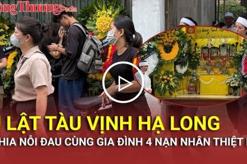 Vụ lật tàu ở Vịnh Hạ Long: Sẻ chia nỗi đau cùng gia đình 4 nạn nhân thiệt mạng