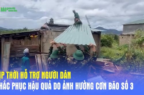 Kịp thời hỗ trợ người dân khắc phục hậu quả do ảnh hưởng cơn bão số 3