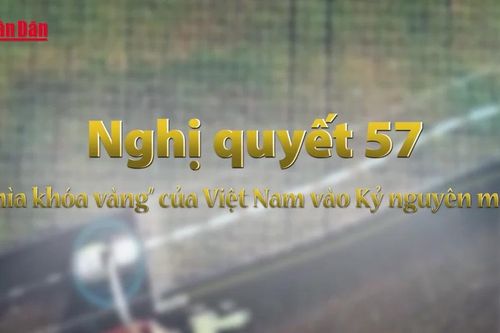 Nghị quyết 57: 'Chìa khóa vàng' đưa Việt Nam vào Kỷ nguyên mới