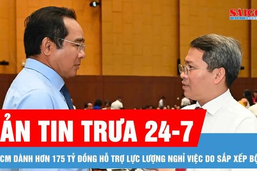 Bản tin trưa 24-7: TPHCM dành hơn 175 tỷ đồng hỗ trợ lực lượng nghỉ việc do sắp xếp bộ máy