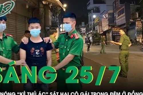 Sáng 25/7: Công an đón lõng, tóm gọn 'kẻ thủ ác' sát hại cô gái trẻ trong đêm ở Đồng Nai