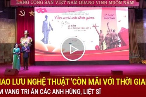 Giao lưu nghệ thuật 'Còn mãi với thời gian'-Âm vang tri ân các anh hùng, liệt sĩ