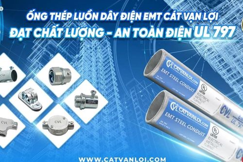 Ống thép luồn dây điện EMT Cát Vạn Lợi đạt UL 797 – UL Listed (Mỹ): Dấu ấn từ nội lực Việt