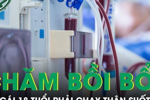 Cô gái 18 tuổi phải chạy thận suốt đời vì sai lầm trong cách cha mẹ bồi bổ