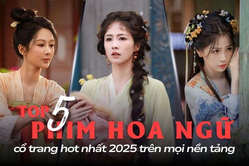 5 phim Hoa ngữ cổ trang hot nhất mọi nền tảng: Bất ngờ với siêu phẩm dẫn đầu