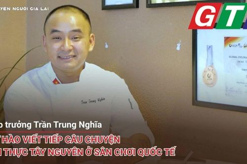 Bếp trưởng Trần Trung Nghĩa: Tự hào viết tiếp câu chuyện ẩm thực Tây Nguyên ở sân chơi quốc tế