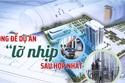 Không để các dự án 'lỡ nhịp' sau hợp nhất