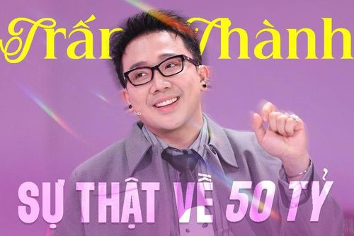 Sự thật về 50 tỷ từ tuyên bố dậy sóng của Trấn Thành