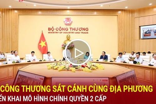 Bộ Công Thương sát cánh cùng địa phương triển khai mô hình chính quyền 2 cấp