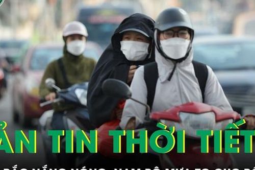 Bản tin thời tiết: Miền Bắc nắng nóng, Nam Bộ mưa to cục bộ