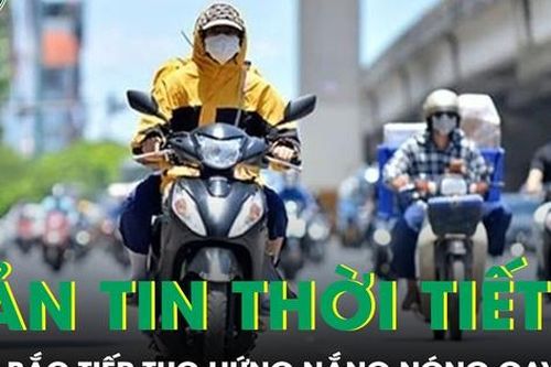 Bản tin thời tiết: Miền Bắc tiếp tục hứng nắng nóng gay gắt