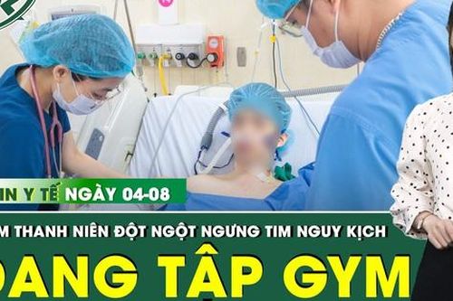 Bản tin Y tế 4/8: Nam thanh niên 20 tuổi đột ngột ngừng tim, ngã quỵ khi đang tập gym