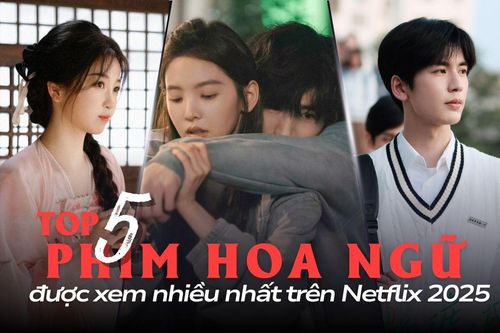 Top 5 phim Hoa ngữ được xem nhiều nhất trên Netflix 2025: Phim cổ trang còn giữ được sức hút?