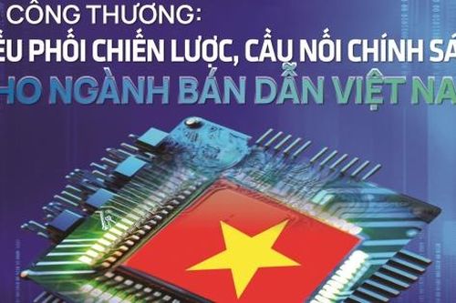 Bộ Công Thương: Điều phối chiến lược, cầu nối chính sách cho ngành bán dẫn Việt Nam